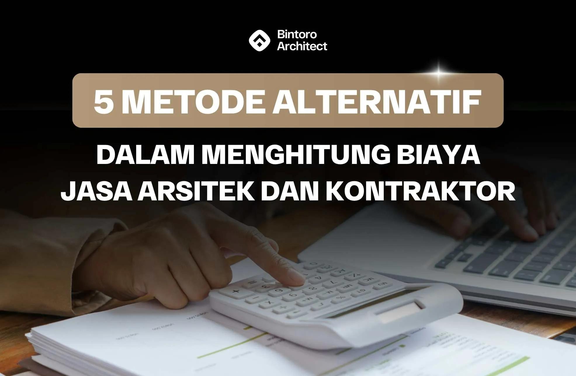 5 Metode Alternatif Dalam Menghitung Biaya Jasa Arsitek dan Kontraktor