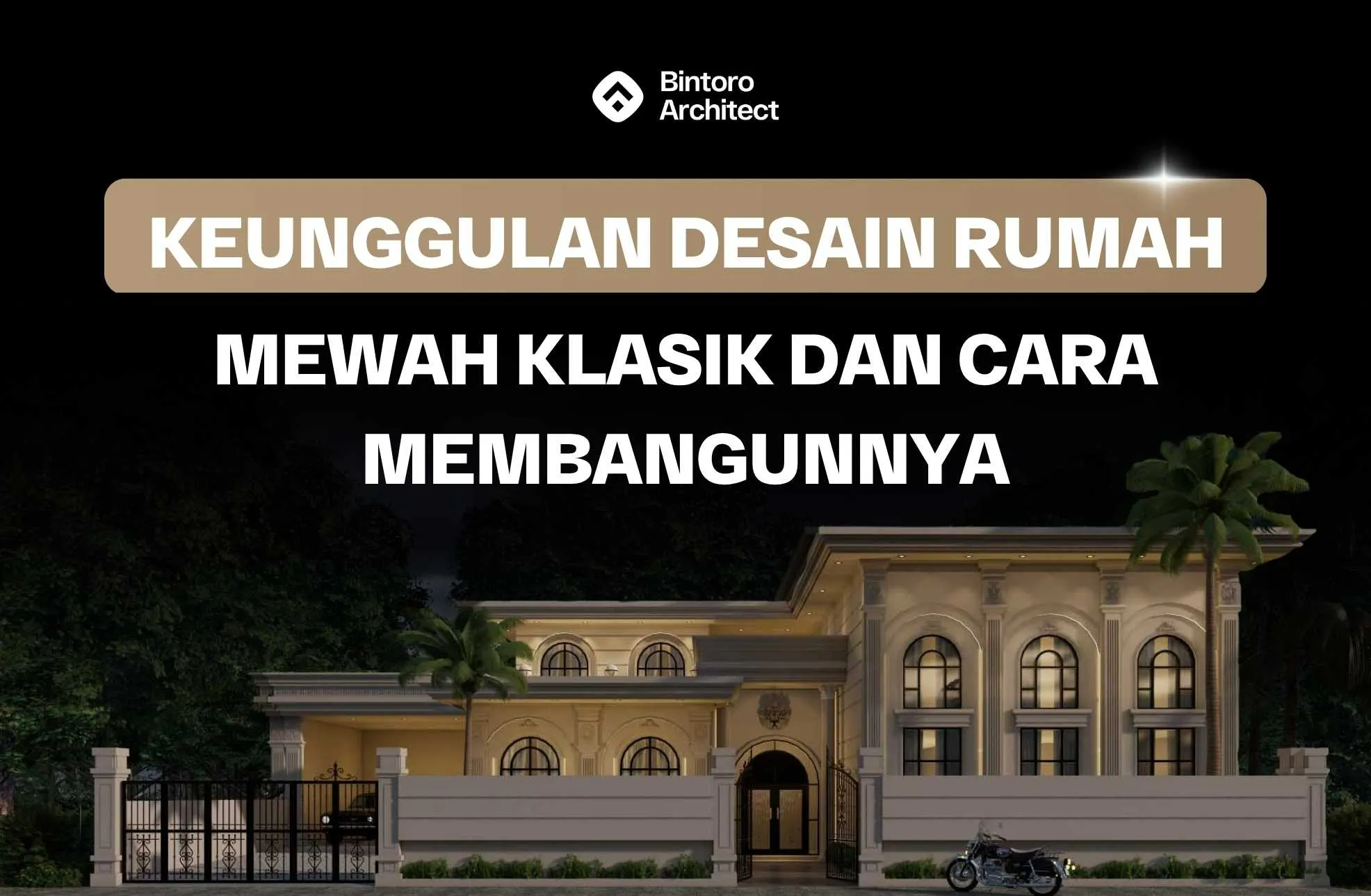 Keunggulan Desain Rumah Mewah Klasik dan Cara Membangunnya