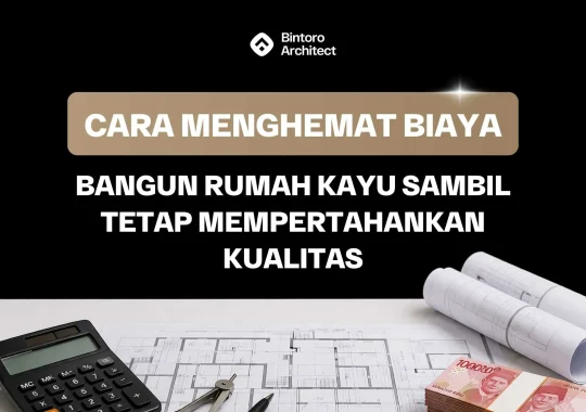 Cara Menghemat Biaya Bangun Rumah Kayu Sambil Tetap Mempertahankan Kualitas