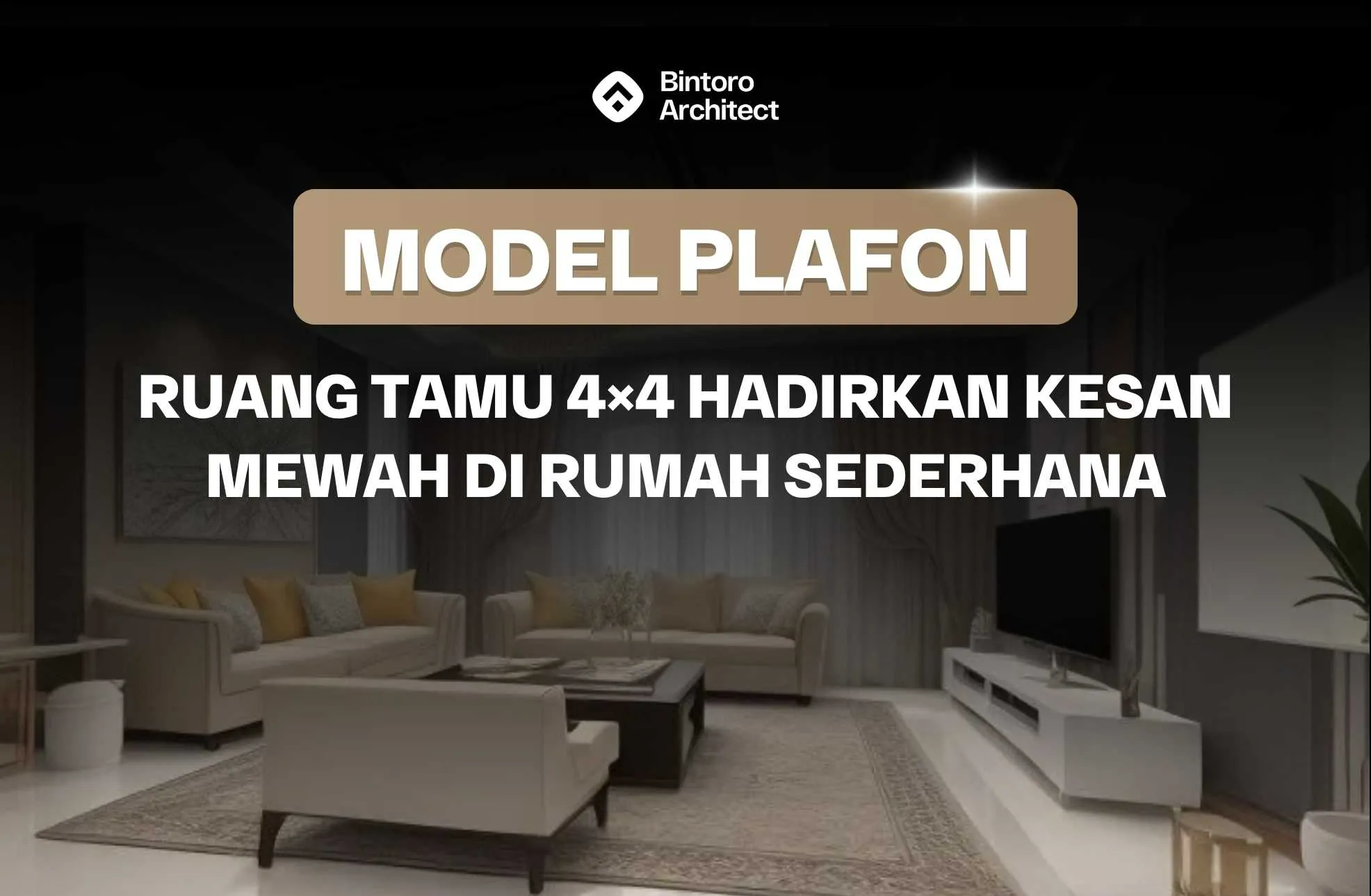 Model Plafon Ruang Tamu 4x4 Hadirkan Kesan Mewah di Rumah Sederhana