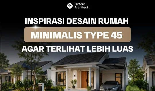 Inspirasi Desain Rumah Minimalis Type 45 agar Terlihat Lebih Luas