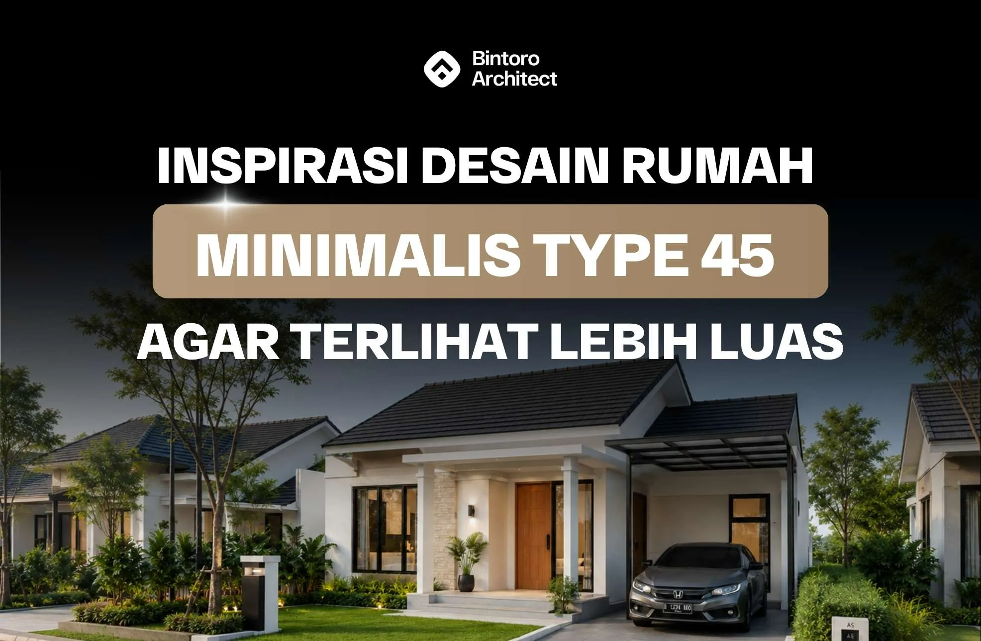 Inspirasi Desain Rumah Minimalis Type 45 agar Terlihat Lebih Luas